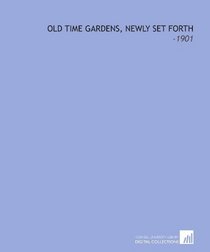 Old Time Gardens, Newly Set Forth: -1901