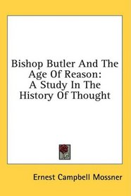 Bishop Butler And The Age Of Reason: A Study In The History Of Thought