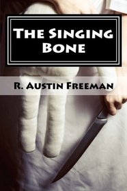 The Singing Bone: (The Adventures of Dr. Thorndyke)