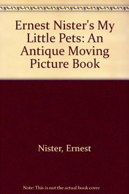 Ernest Nister's My Little Pets: An Antique Moving Picture Book (Antique Moving Picture Books)