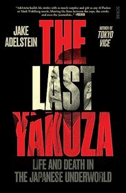 The Last Yakuza: Life and Death in the Japanese Underworld