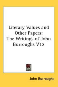 Literary Values and Other Papers: The Writings of John Burroughs V12