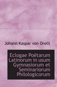 Eclogae Potarum Latinorum in usum Gymnasiorum et Seminariorum Philologicorum (Latin Edition)