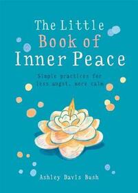 The Little Book of Inner Peace: Simple Practices for Less Angst, More Calm (MBS Little book of...)