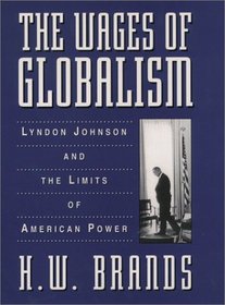 The Wages of Globalism: Lyndon Johnson and the Limits of American Power