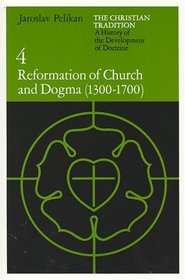 The Christian Tradition: A History of the Development of Doctrine, Volume 4 : Reformation of Church and Dogma (1300-1700) (The Christian Tradition: A History of the Development of Christian Doctrine)
