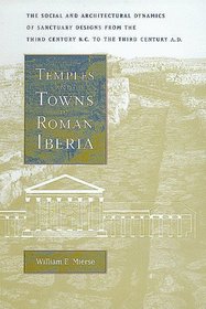 Temples and Towns in Roman Iberia: The Social and Architectural Dynamics of Sanctuary Designs from the Third Century B.C. to the Third Century A.D