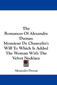 The Romances Of Alexandre Dumas: Monsieur De Chauvelin's Will To Which Is Added The Woman With The Velvet Necklace