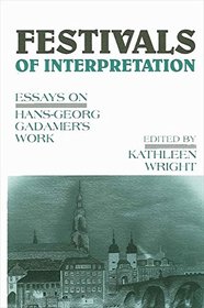 Festivals of Interpretation: Essays on Hans-Georg Gadamer's Work (S U N Y Series in Contemporary Continental Philosophy)