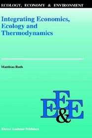 Integrating Economics, Ecology and Thermodynamics (Ecology, Economy & Environment)