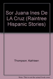 Sor Juana Ines De LA Cruz (Raintree Hispanic Stories)