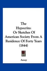 The Hypocrite: Or Sketches Of American Society From A Residence Of Forty Years (1844)