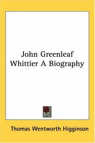 John Greenleaf Whittier A Biography