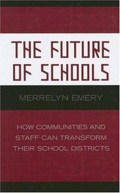 The Future of Schools: How Communities and Staff Can Transform Their School Districts (Leading Systemic School Improvement)