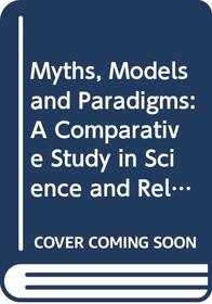 Myths, Models and Paradigms: A Comparative Study in Science and Religion