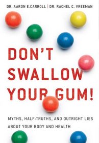 Don't Swallow Your Gum!: Myths, Half-Truths, and Outright Lies About Your Body and Health