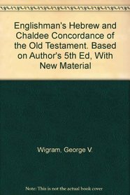 Englishman's Hebrew and Chaldee Concordance of the Old Testament. Based on Author's 5th Ed, With New Material