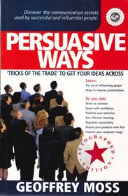Persuasive Ways: Tricks of the Trade To Get Your Ideas Accross