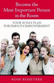 Become The Most Important Person in the Room: Your 30-Day Plan for Empath Empowerment