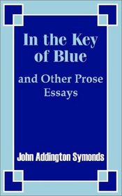 In the Key of Blue and Other Prose Essays by John Addington Symonds