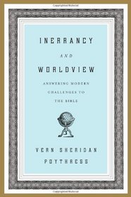 Inerrancy and Worldview: Answering Modern Challenges to the Bible