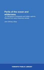 Perils of the ocean and wilderness: ; or, Narratives of shipwreck and Indian captivity. Gleaned from early missionary annals.