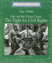The 1960's: Life on the Front Lines, the Fight for Civil Rights (Lucent Library of Historical Eras)