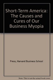 Short-Term America: The Causes and Cures of Our Business Myopia