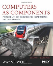 Computers as Components, Second Edition, Second Edition: Principles of Embedded Computing System Design (The Morgan Kaufmann Series in Computer Architecture and Design)