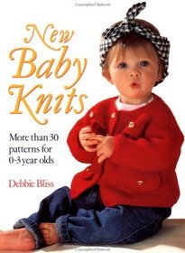 New Baby Knits: More Than 30 Patterns for 0-3 Year Olds