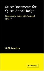 Select Documents for Queen Anne's Reign: Down to the Union with Scotland 1702-7