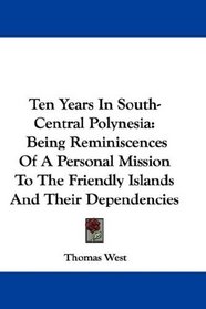 Ten Years In South-Central Polynesia: Being Reminiscences Of A Personal Mission To The Friendly Islands And Their Dependencies