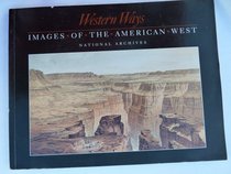 Western Ways: Images of the American West : An Exhibition at the National Archives and Records Administration Washington, Dc, October 9, 1992 Through