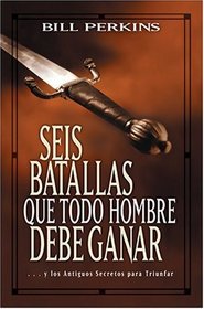 Seis batallas que todo hombre debe ganar: . . . y los antiguos secretos para triunfar (Spanish Edition)