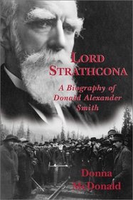 Lord Strathcona: A Biography of Donald Alexander Smith