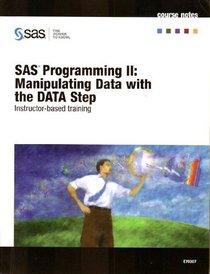 SAS Programing II: Data with the Data Step - Course Notes (E70307)