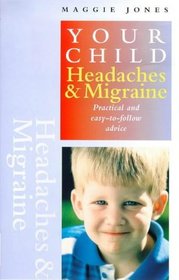 Your Child: Headaches & Migraine : Practical and Easy-To-Follow Advice