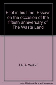 Eliot in his time: Essays on the occasion of the fiftieth anniversary of 'The Waste Land'