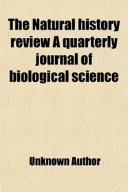 The Natural history review A quarterly journal of biological science