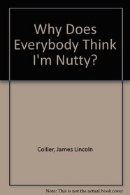 Why does everybody think I'm nutty?