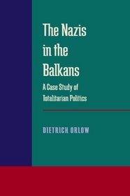 The Nazis in the Balkans: A Case Study of Totalitarian Politics