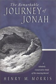 The Remarkable Journey of Jonah: A Scholarly, Conservative Study of His Amazing Record