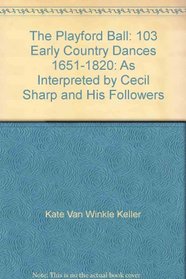 The Playford Ball: 103 Early Country Dances, 1651-1820: As Interpreted by Cecil Sharp and His Followers