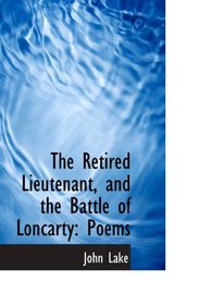 The Retired Lieutenant, and the Battle of Loncarty: Poems