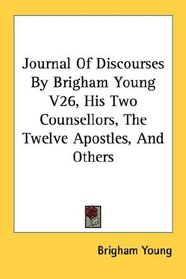 Journal Of Discourses By Brigham Young V26, His Two Counsellors, The Twelve Apostles, And Others