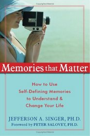 Memories That Matter: How to Use Self-defining Memories to Understand And Change Your Life