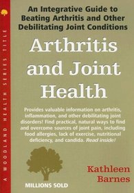Arthritis and Joint Health: An Integrative Guide to Beating Arthritis and Other Debilitating Joint Conditions (Woodland Health)