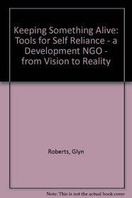 Keeping Something Alive: Tools for Self Reliance - a Development NGO - from Vision to Reality