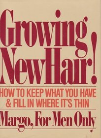 Growing New Hair: How to Keep What You Have and Fill in Where It's Thin, by Margo for Men Only
