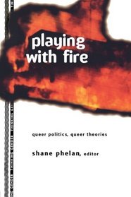 Playing With Fire: Queer Politics, Queer Theories